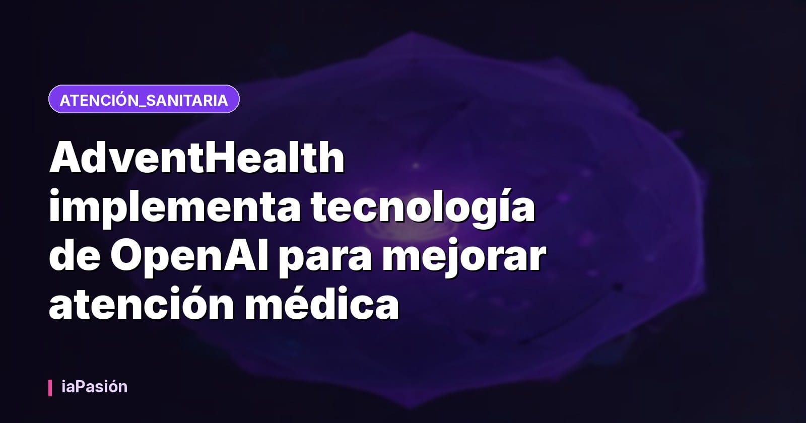 AdventHealth implementa tecnología de OpenAI para mejorar atención médica