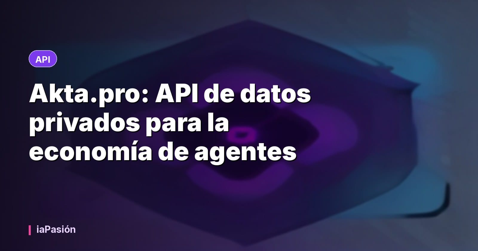 Akta.pro: API de datos privados para la economía de agentes