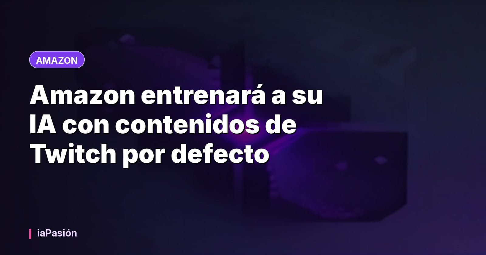 Amazon entrenará a su IA con contenidos de Twitch por defecto