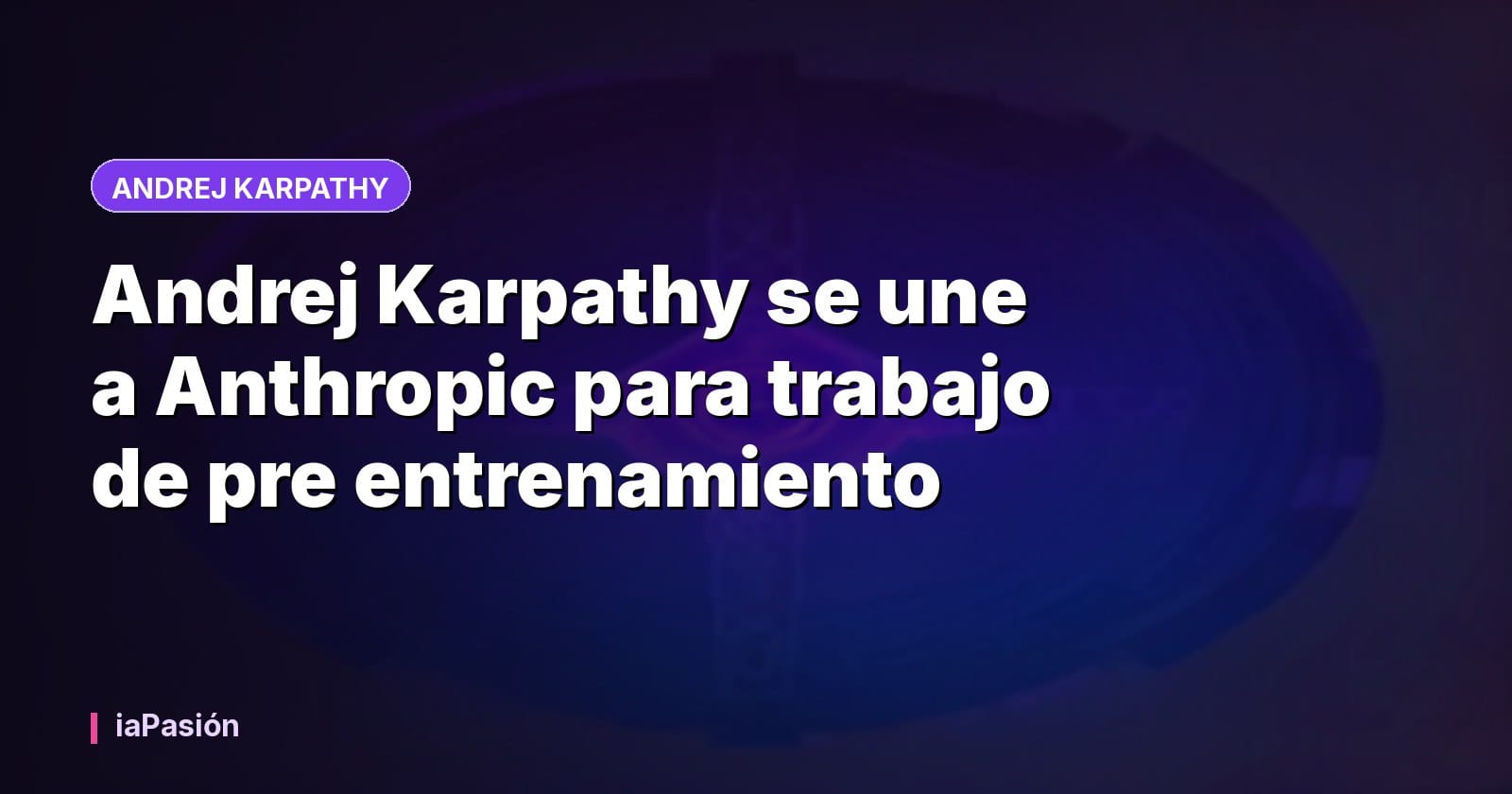 Andrej Karpathy se une a Anthropic para trabajo de pre entrenamiento