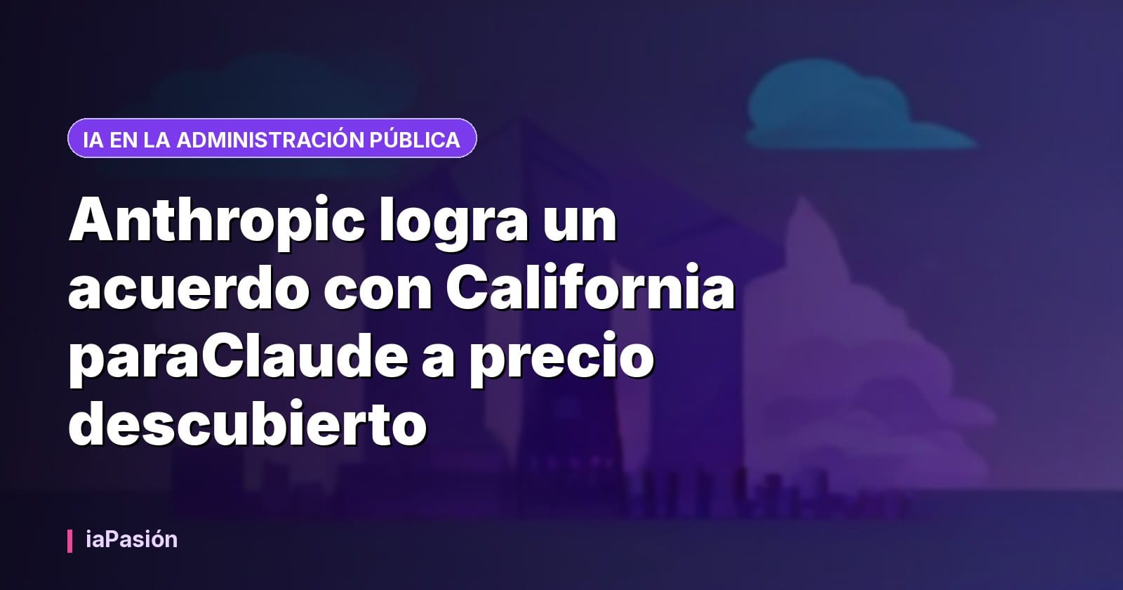 Anthropic logra un acuerdo con California paraClaude a precio descubierto