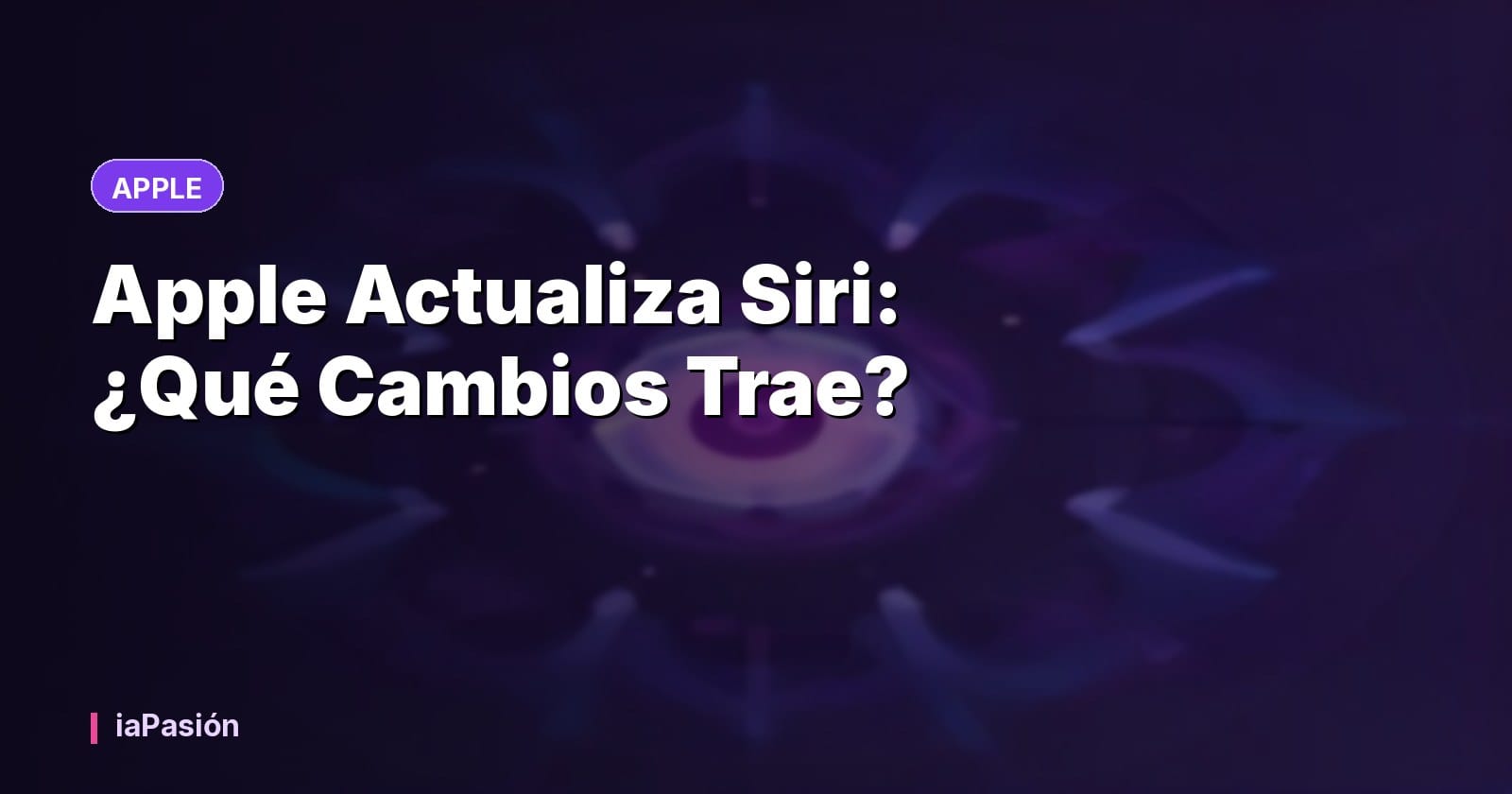 Apple Actualiza Siri: ¿Qué Cambios Trae?