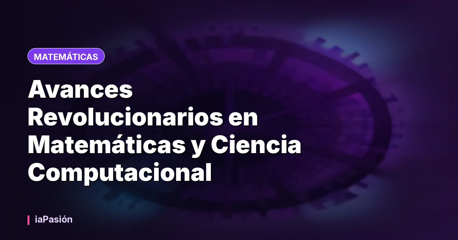 Avances Revolucionarios en Matemáticas y Ciencia Computacional