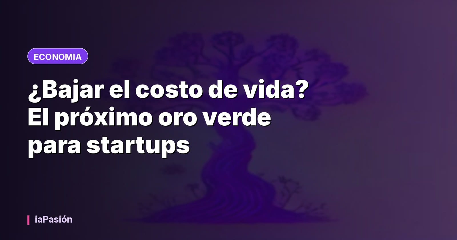 ¿Bajar el costo de vida? El próximo oro verde para startups