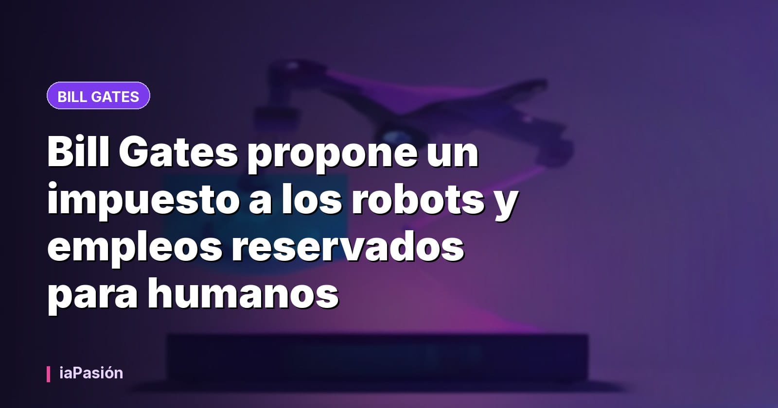 Bill Gates propone un impuesto a los robots y empleos reservados para humanos