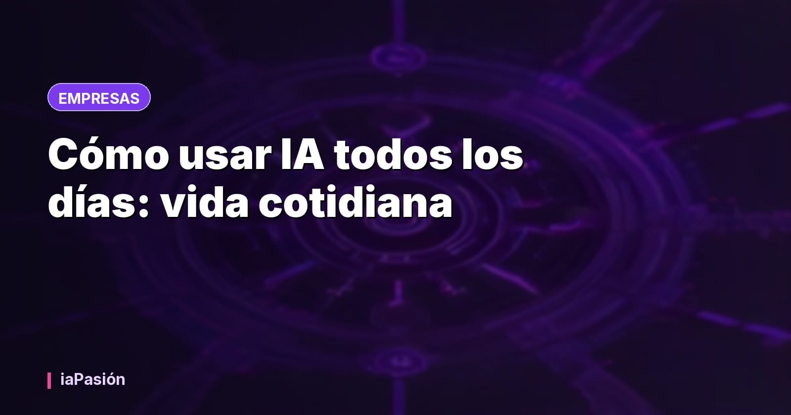 Cómo usar IA todos los días: vida cotidiana