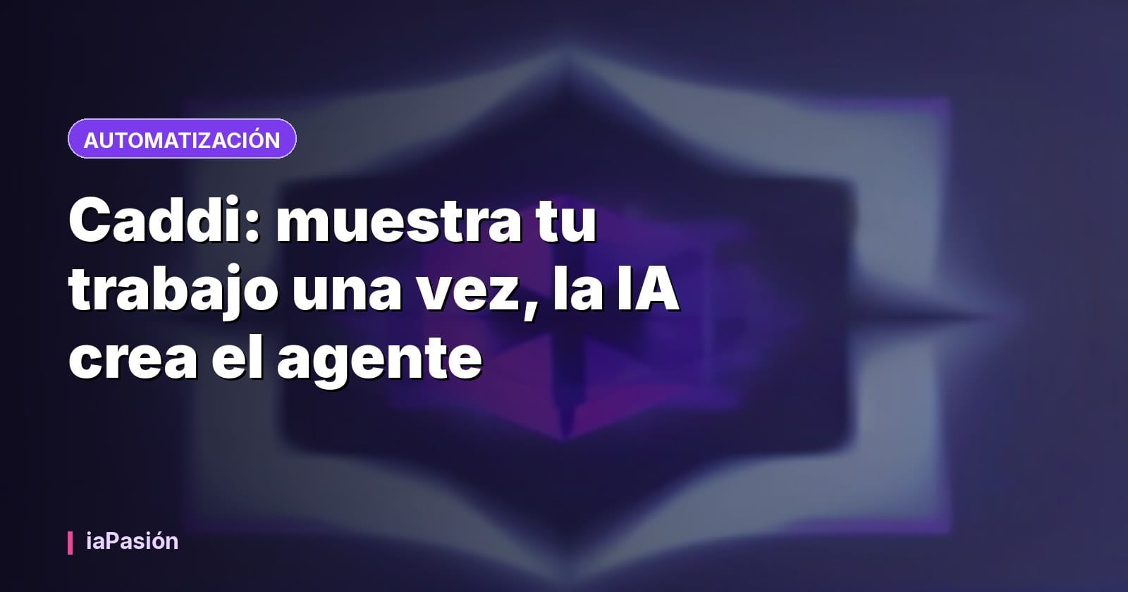 Caddi: muestra tu trabajo una vez, la IA crea el agente
