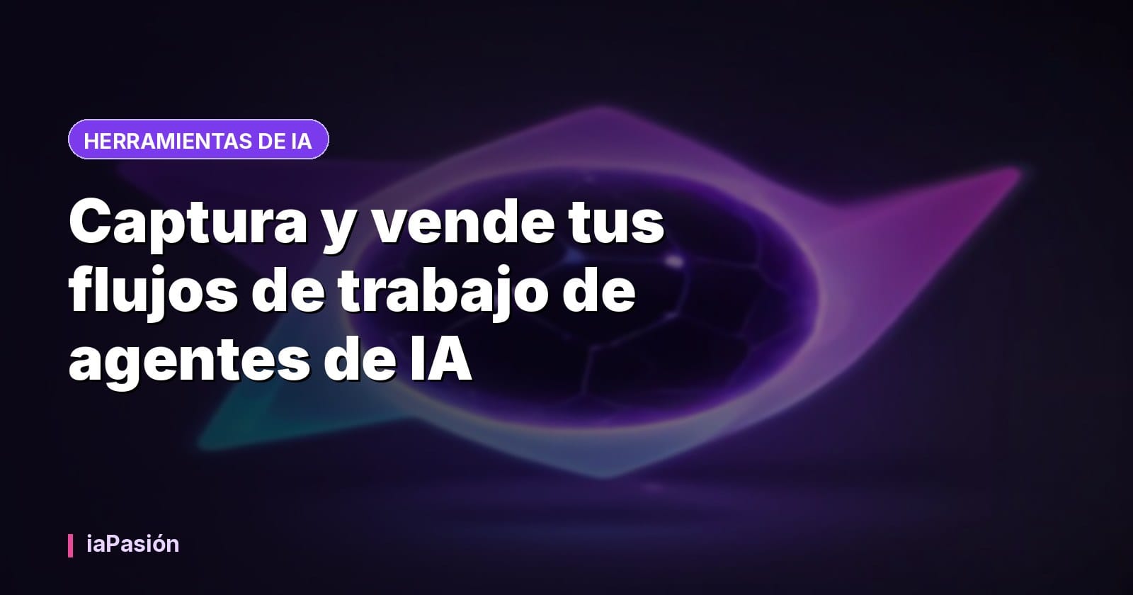Captura y vende tus flujos de trabajo de agentes de IA