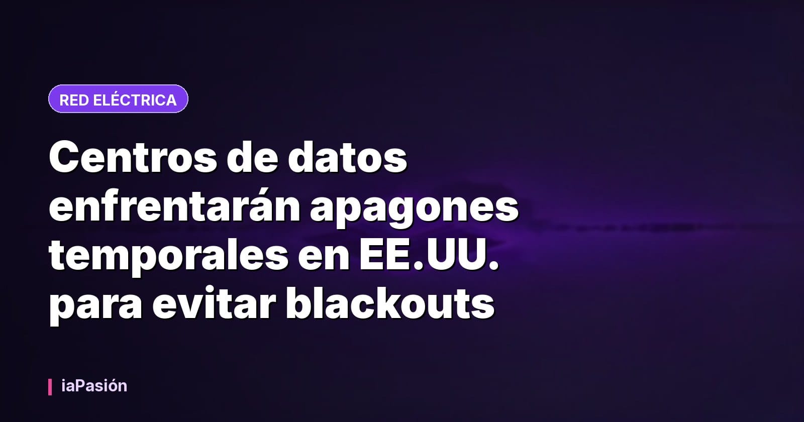 Centros de datos enfrentarán apagones temporales en EE.UU. para evitar blackouts