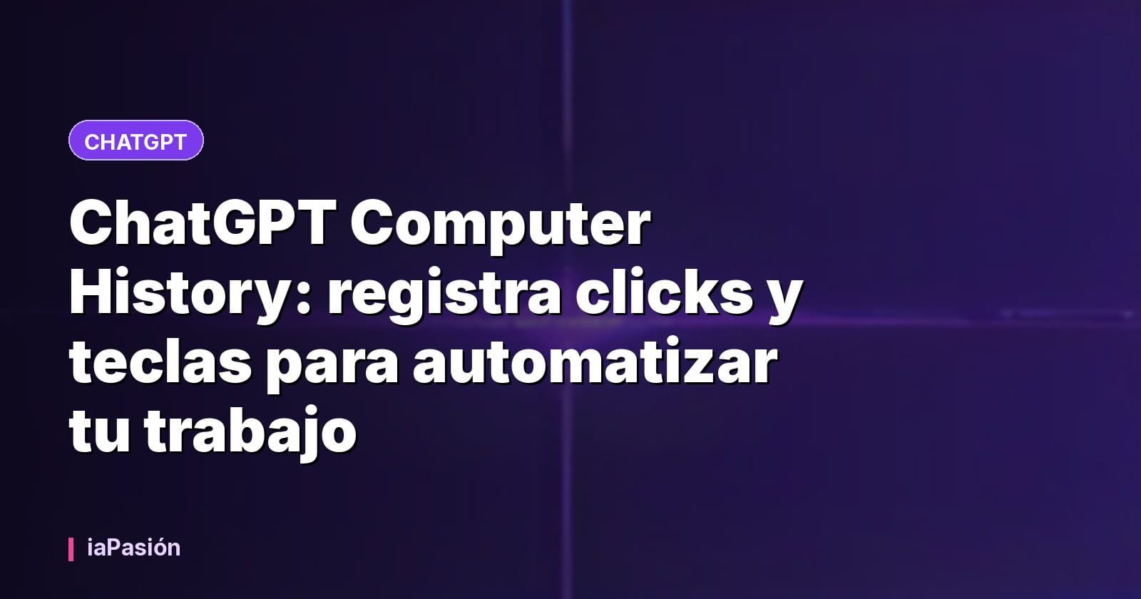 ChatGPT Computer History: registra clicks y teclas para automatizar tu trabajo