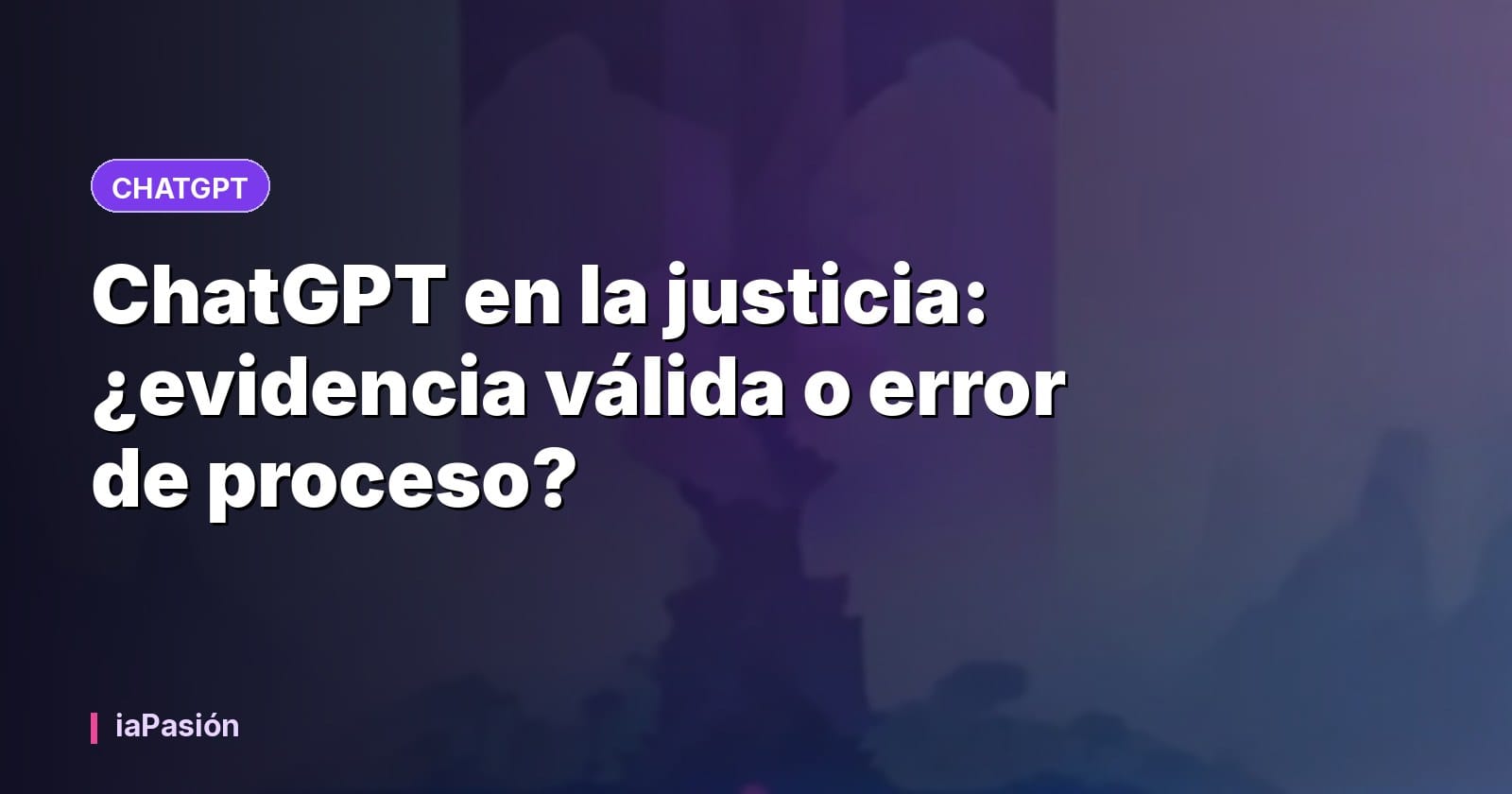 ChatGPT en la justicia: ¿evidencia válida o error de proceso?