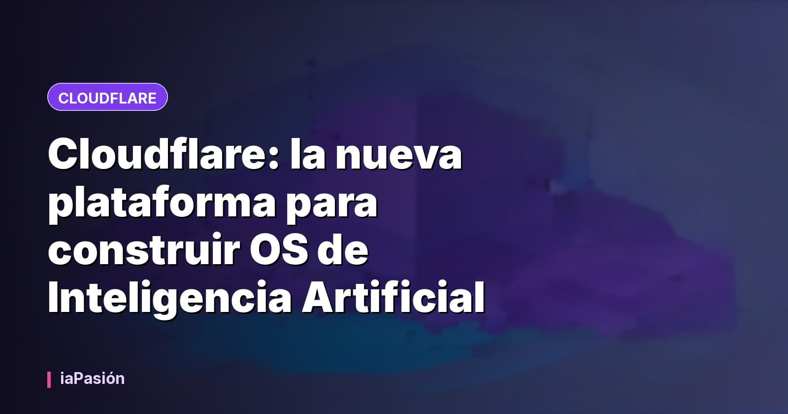 Cloudflare: la nueva plataforma para construir OS de Inteligencia Artificial