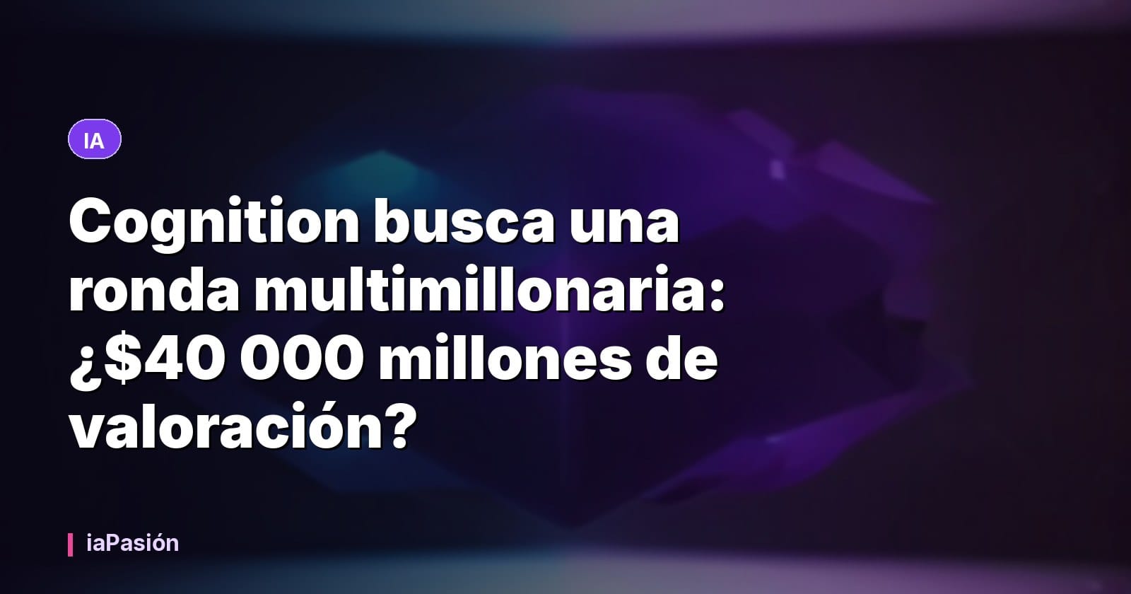 Cognition busca una ronda multimillonaria: ¿$40 000 millones de valoración?