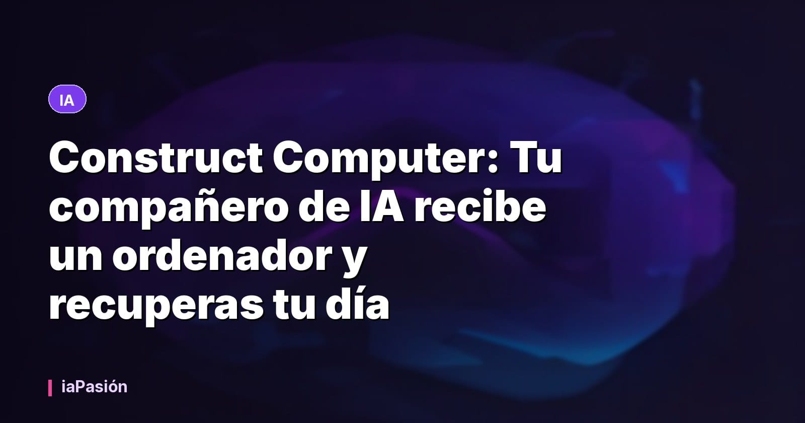 Construct Computer: Tu compañero de IA recibe un ordenador y recuperas tu día