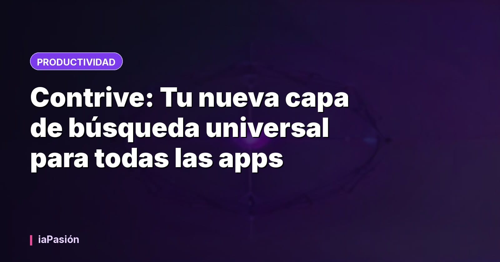 Contrive: Tu nueva capa de búsqueda universal para todas las apps
