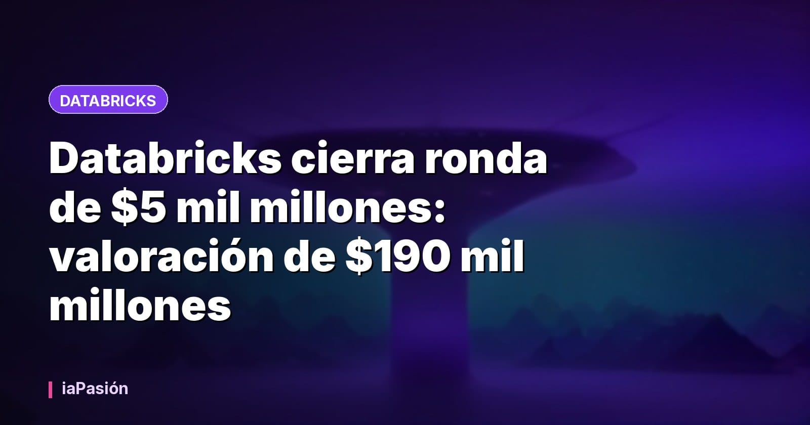 Databricks cierra ronda de $5 mil millones: valoración de $190 mil millones