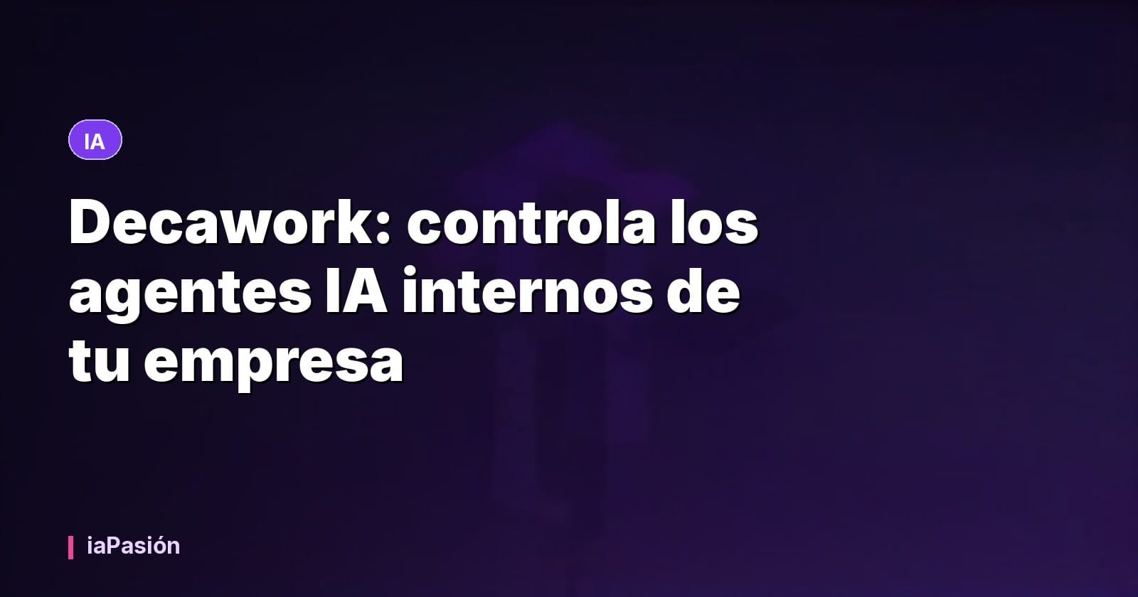 Decawork: controla los agentes IA internos de tu empresa