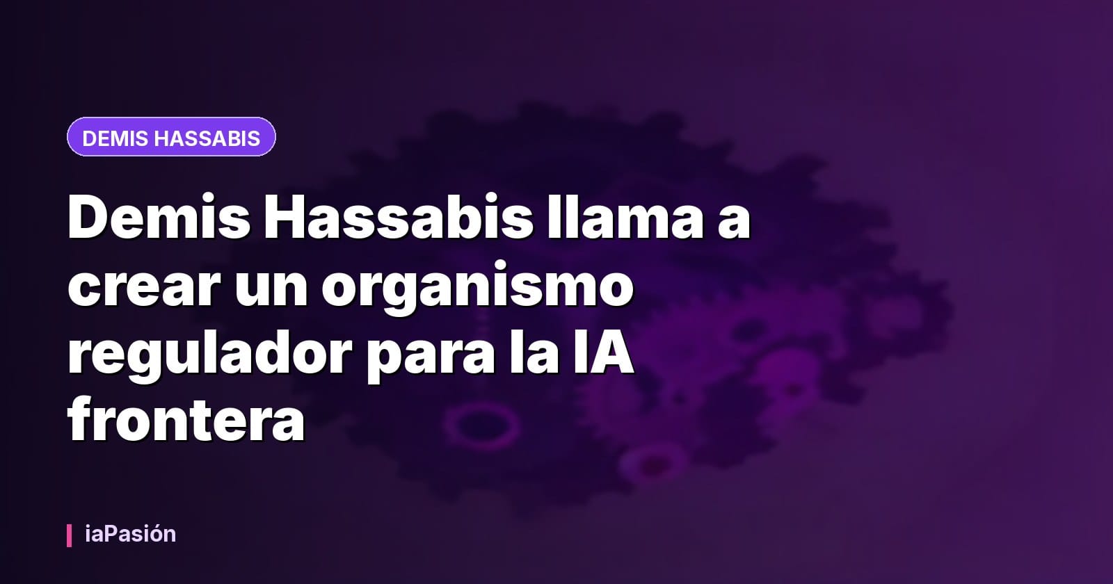 Demis Hassabis llama a crear un organismo regulador para la IA frontera