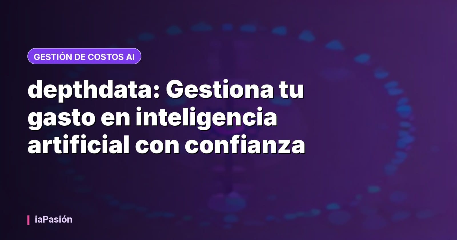 depthdata: Gestiona tu gasto en inteligencia artificial con confianza