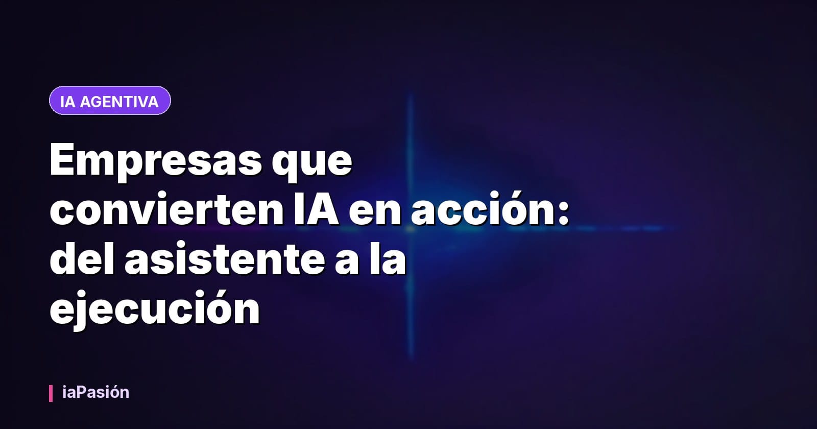 Empresas que convierten IA en acción: del asistente a la ejecución