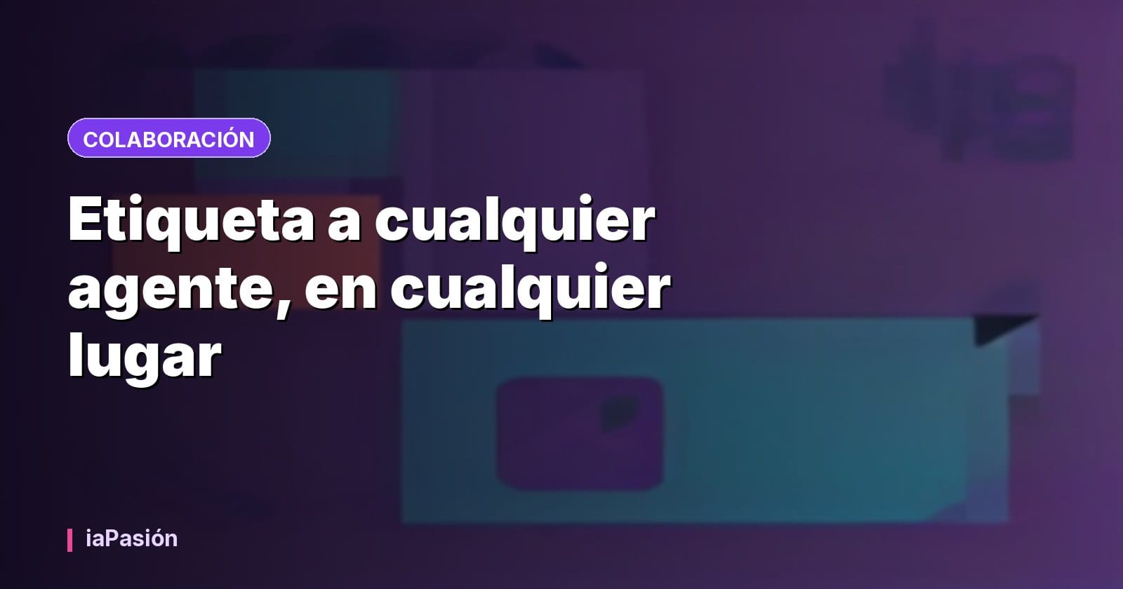 Etiqueta a cualquier agente, en cualquier lugar