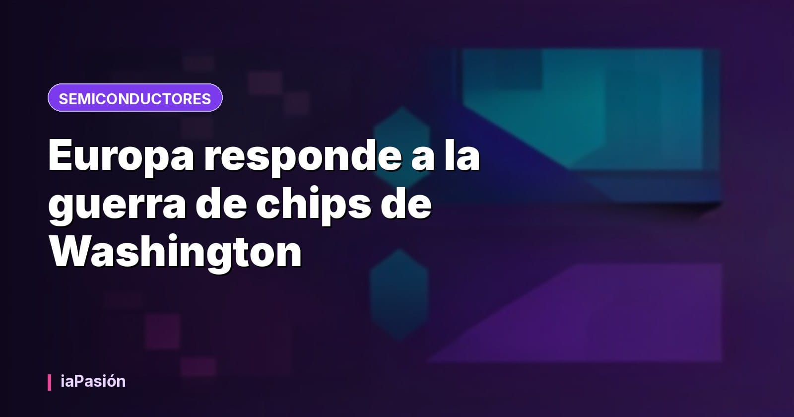 Europa responde a la guerra de chips de Washington