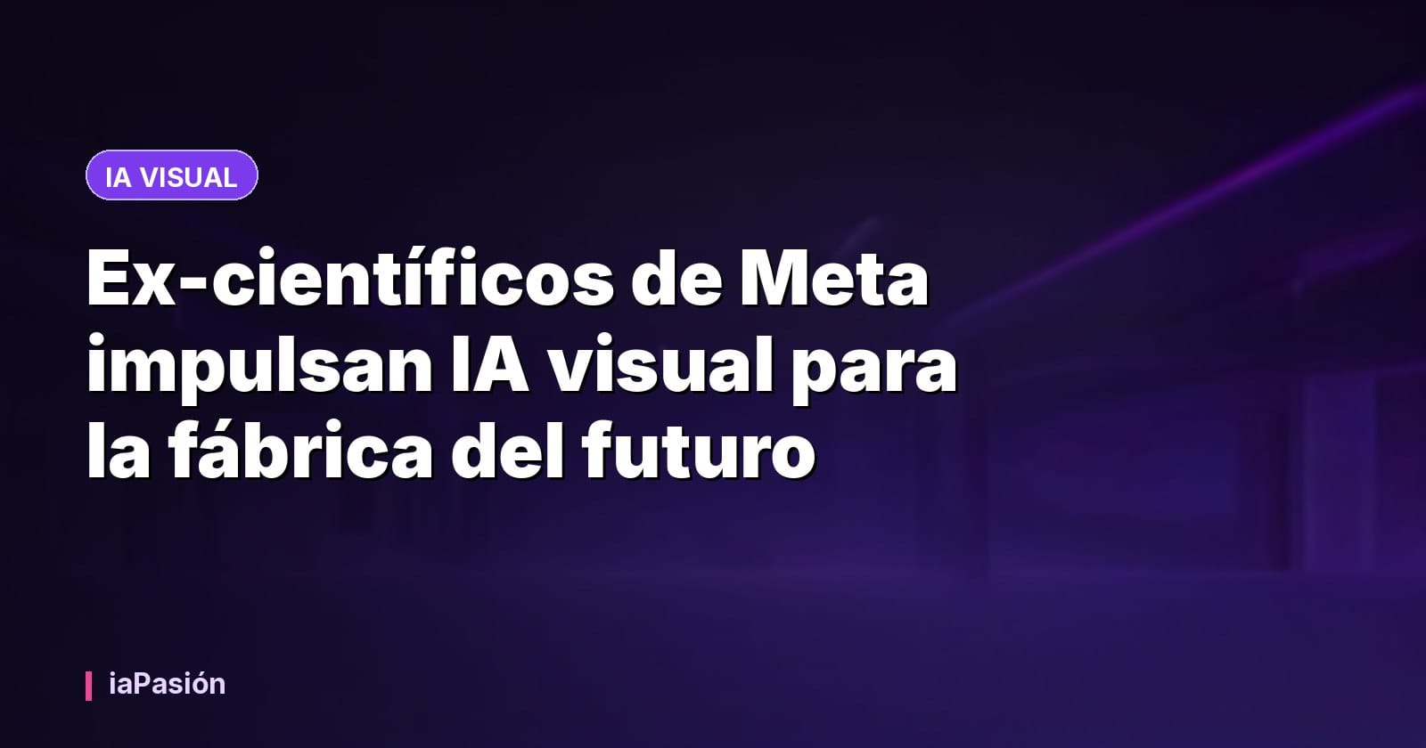 Ex-científicos de Meta impulsan IA visual para la fábrica del futuro
