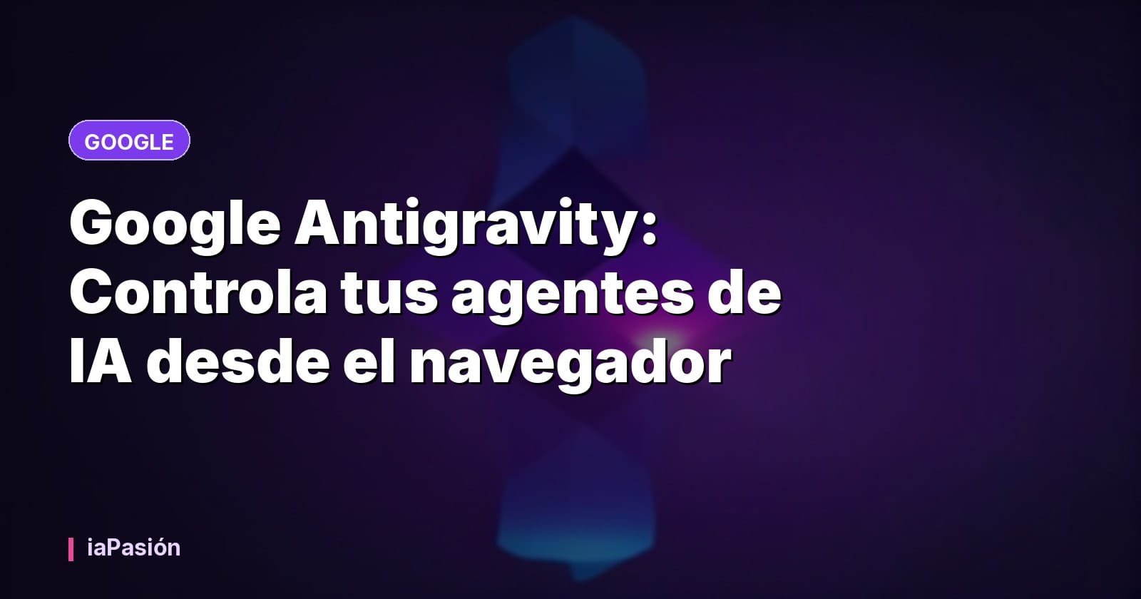 Google Antigravity: Controla tus agentes de IA desde el navegador