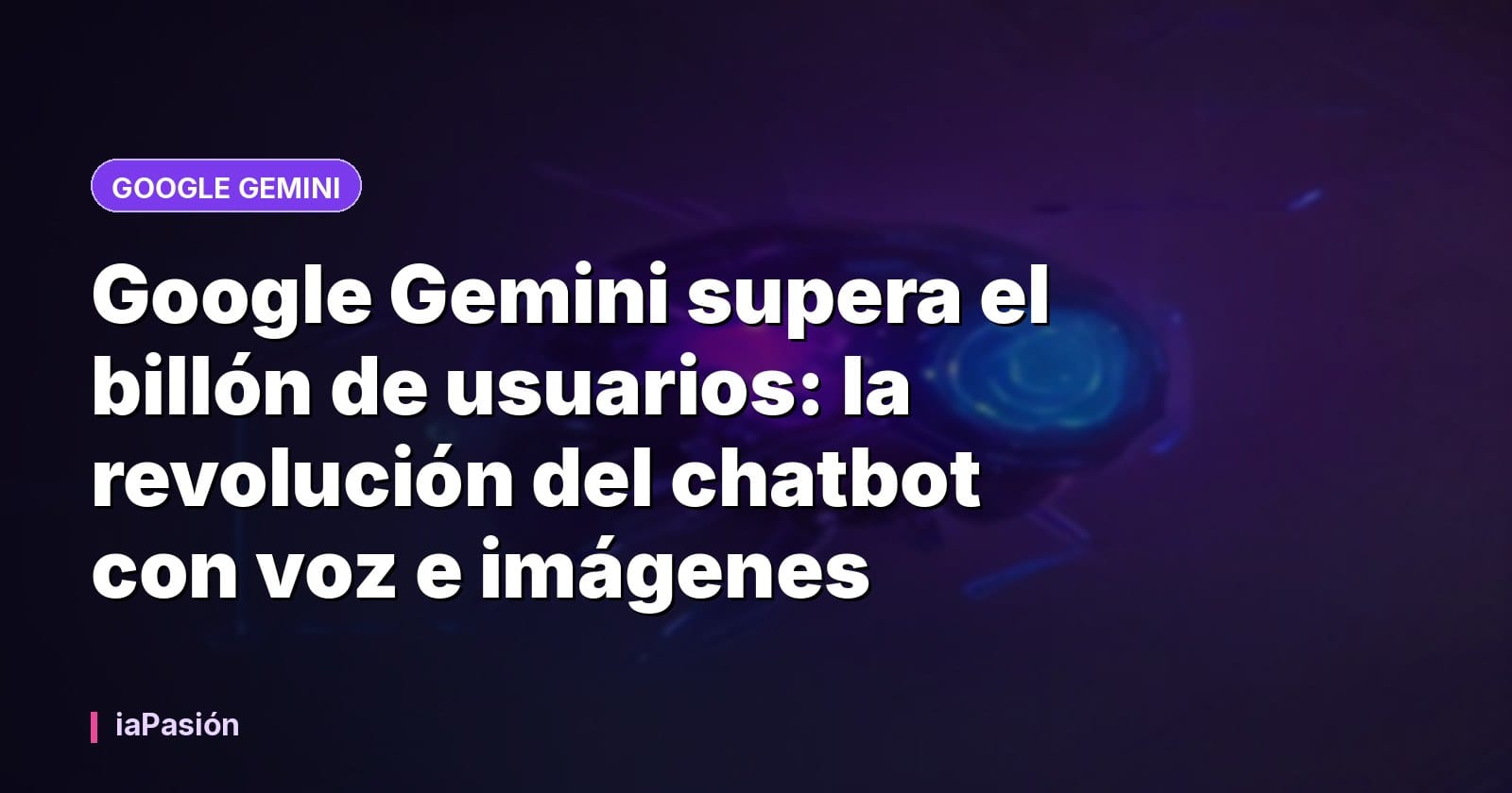 Google Gemini supera el billón de usuarios: la revolución del chatbot con voz e imágenes