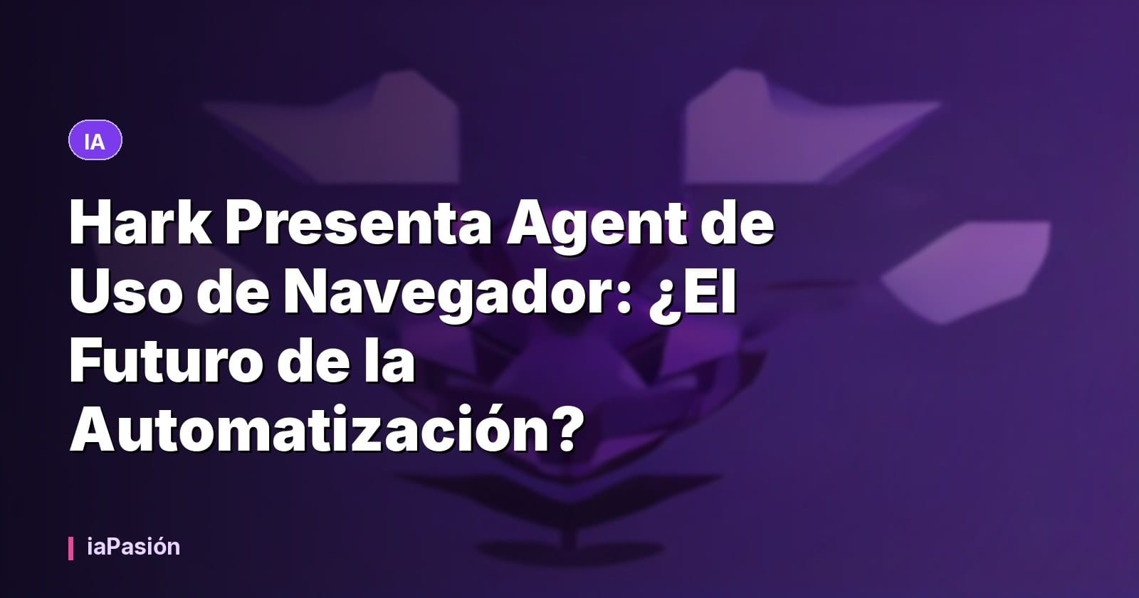 Hark Presenta Agent de Uso de Navegador: ¿El Futuro de la Automatización?