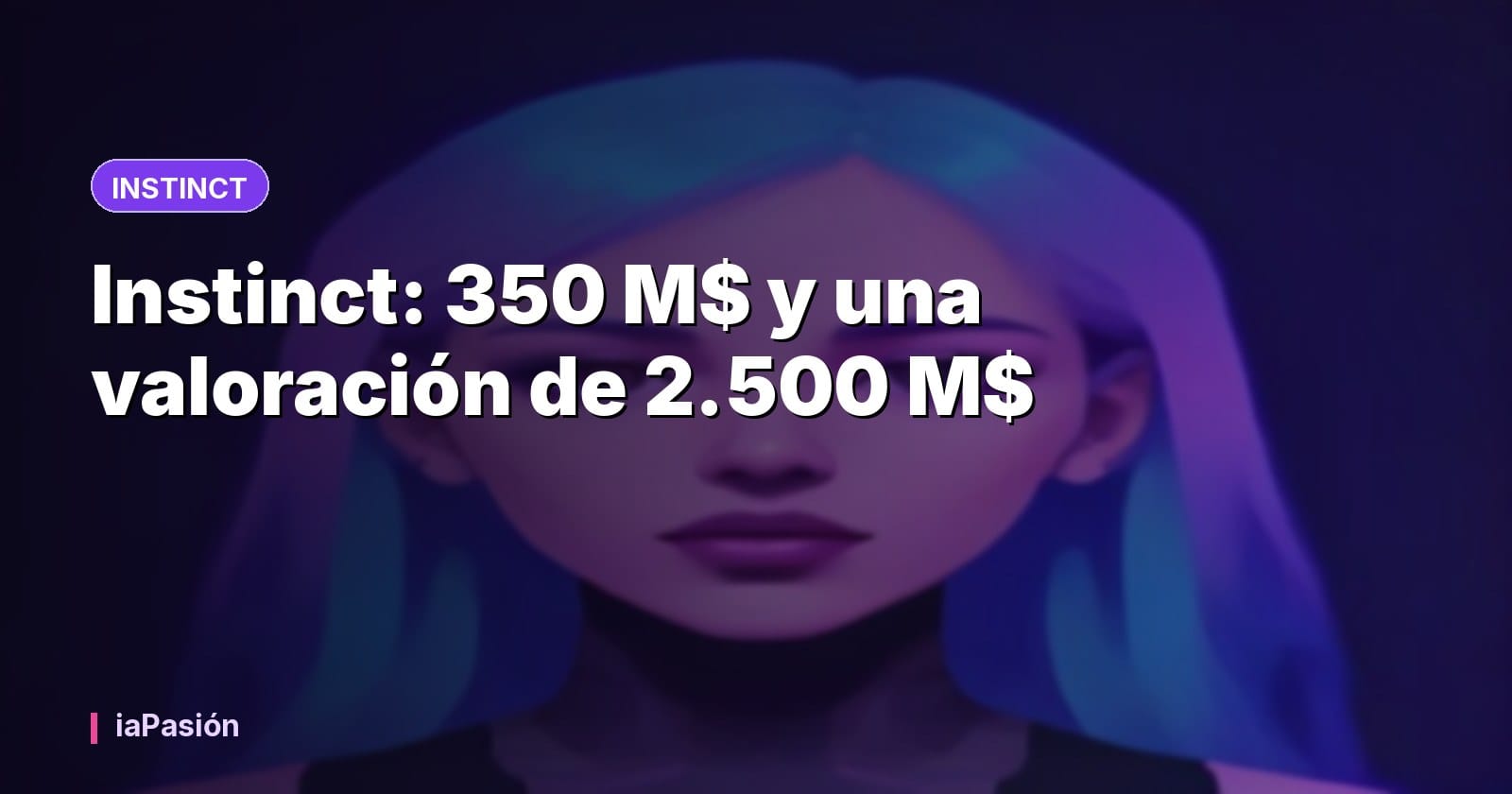 Instinct: 350 M$ y una valoración de 2.500 M$