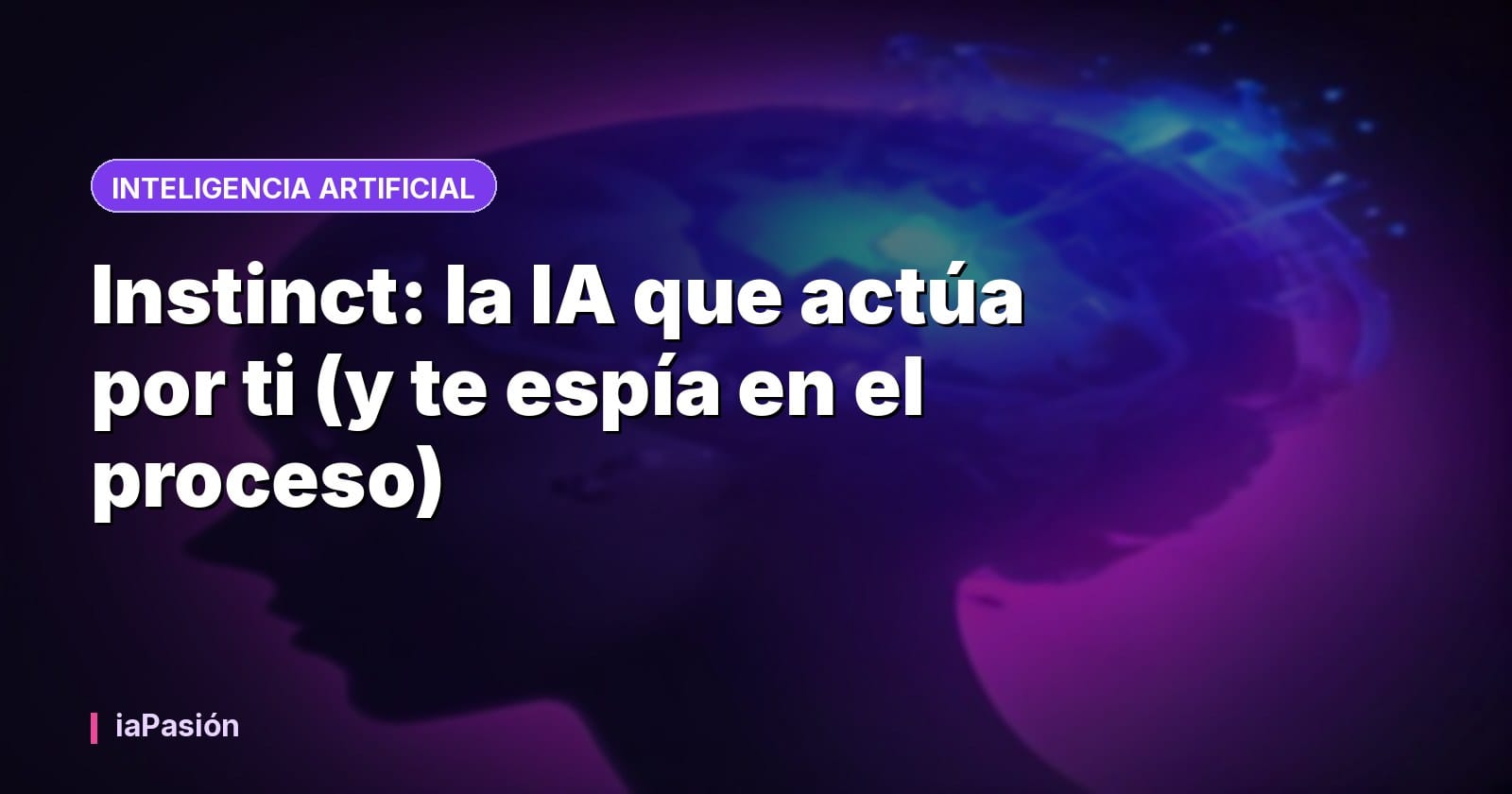 Instinct: la IA que actúa por ti (y te espía en el proceso)