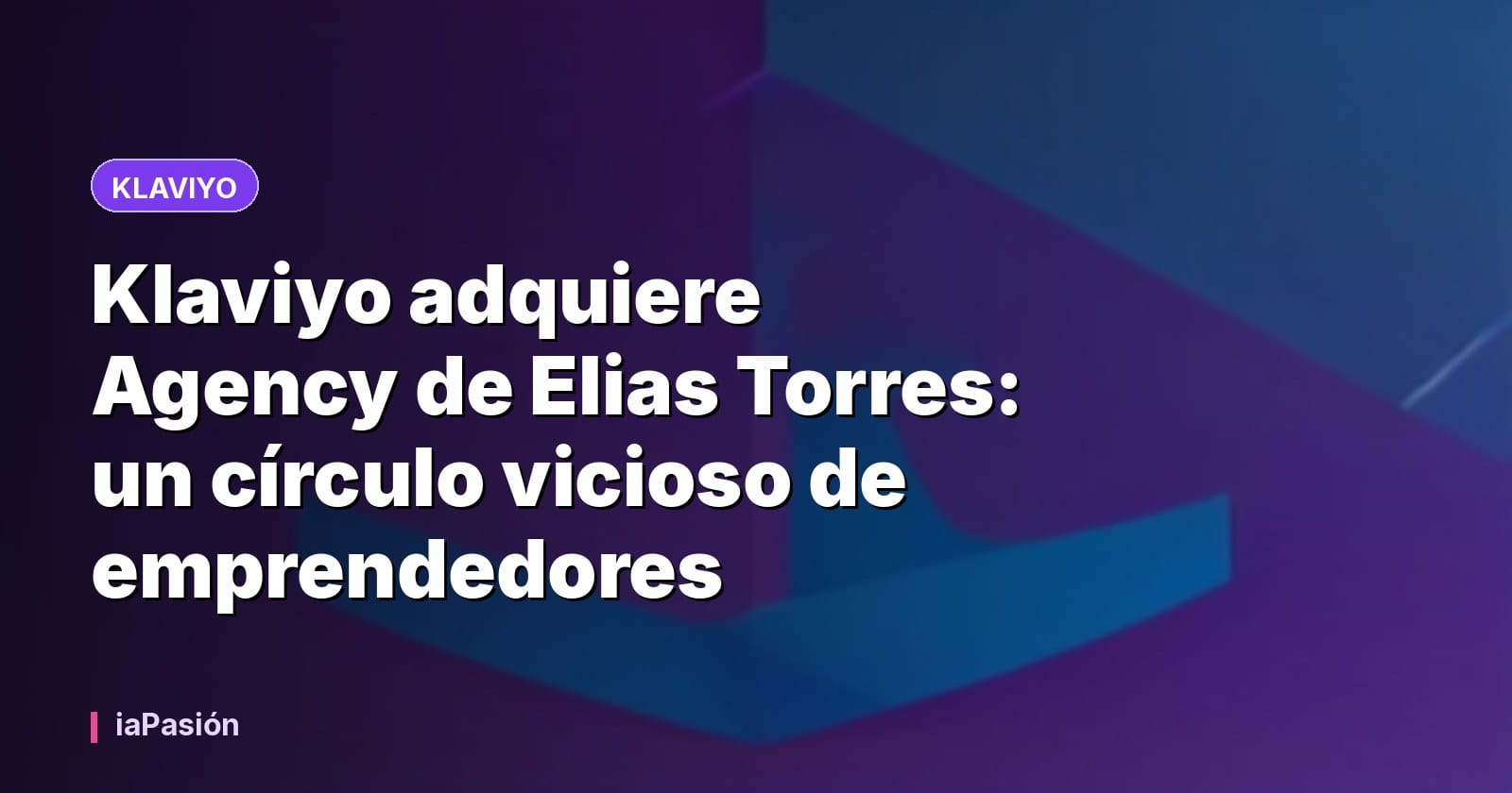 Klaviyo adquiere Agency de Elias Torres: un círculo vicioso de emprendedores