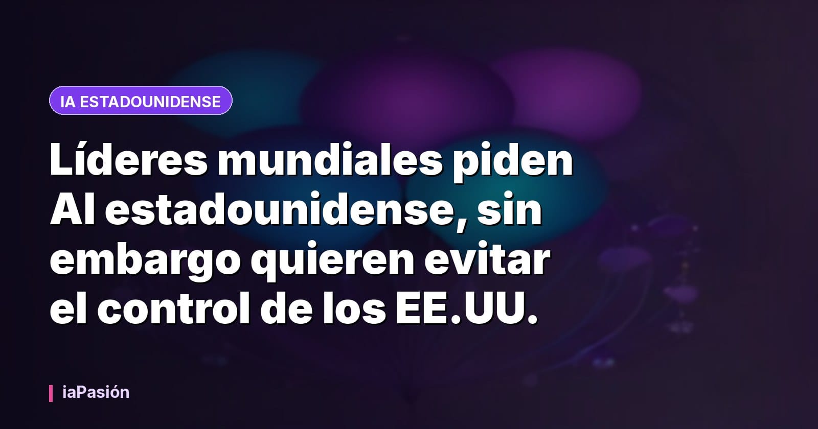 Líderes mundiales piden AI estadounidense, sin embargo quieren evitar el control de los EE.UU.