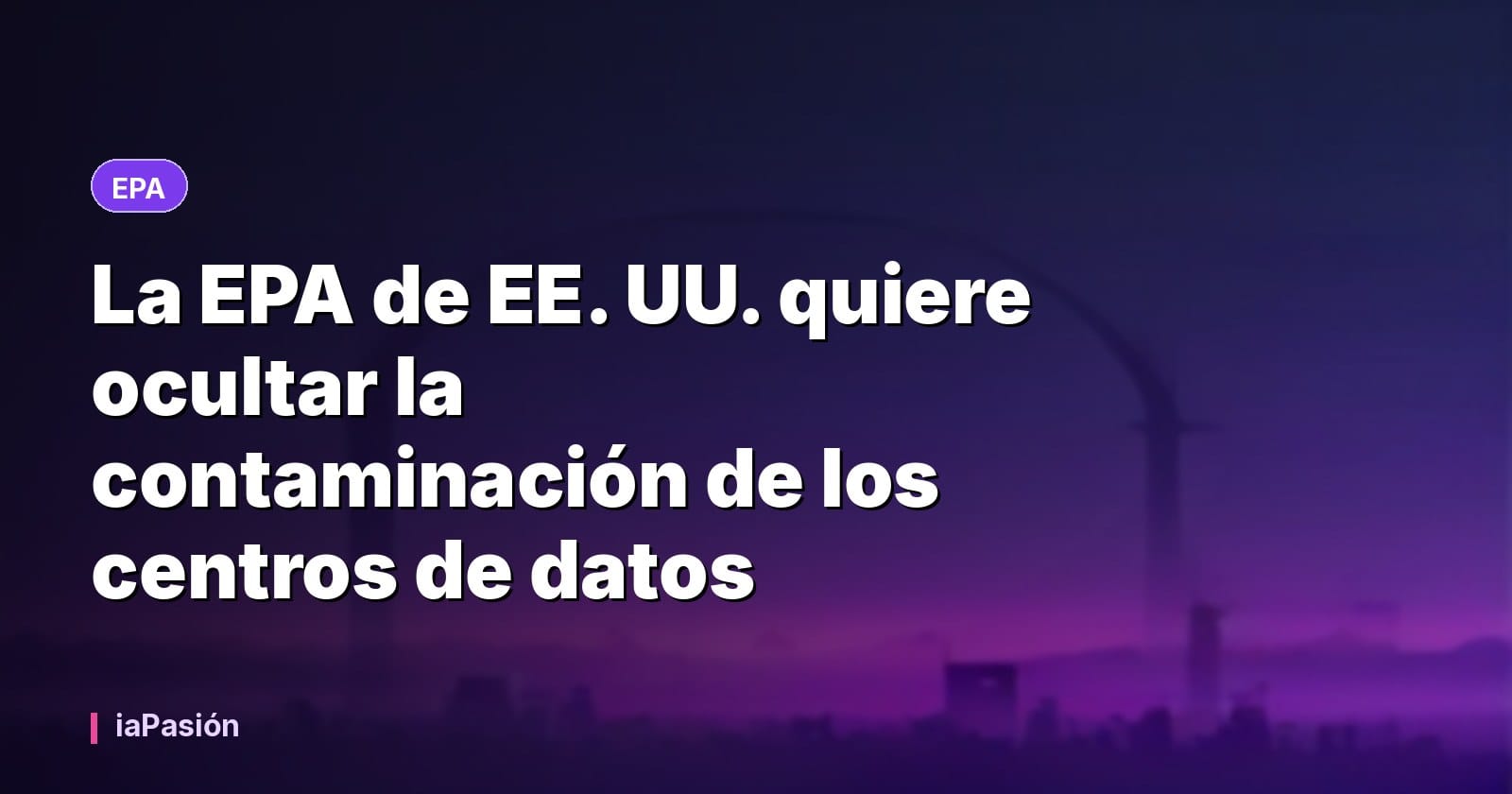 La EPA de EE. UU. quiere ocultar la contaminación de los centros de datos