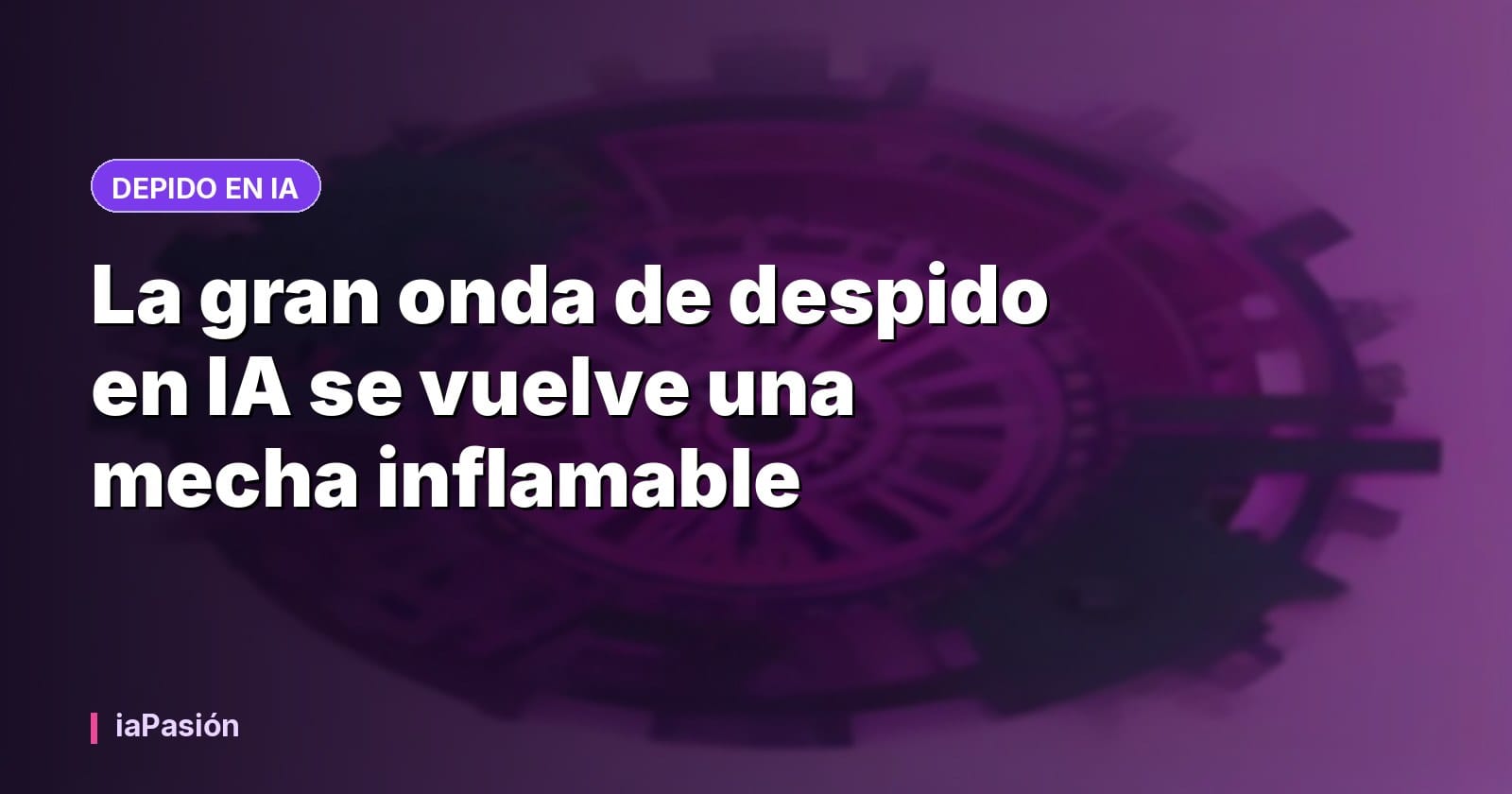 La gran onda de despido en IA se vuelve una mecha inflamable