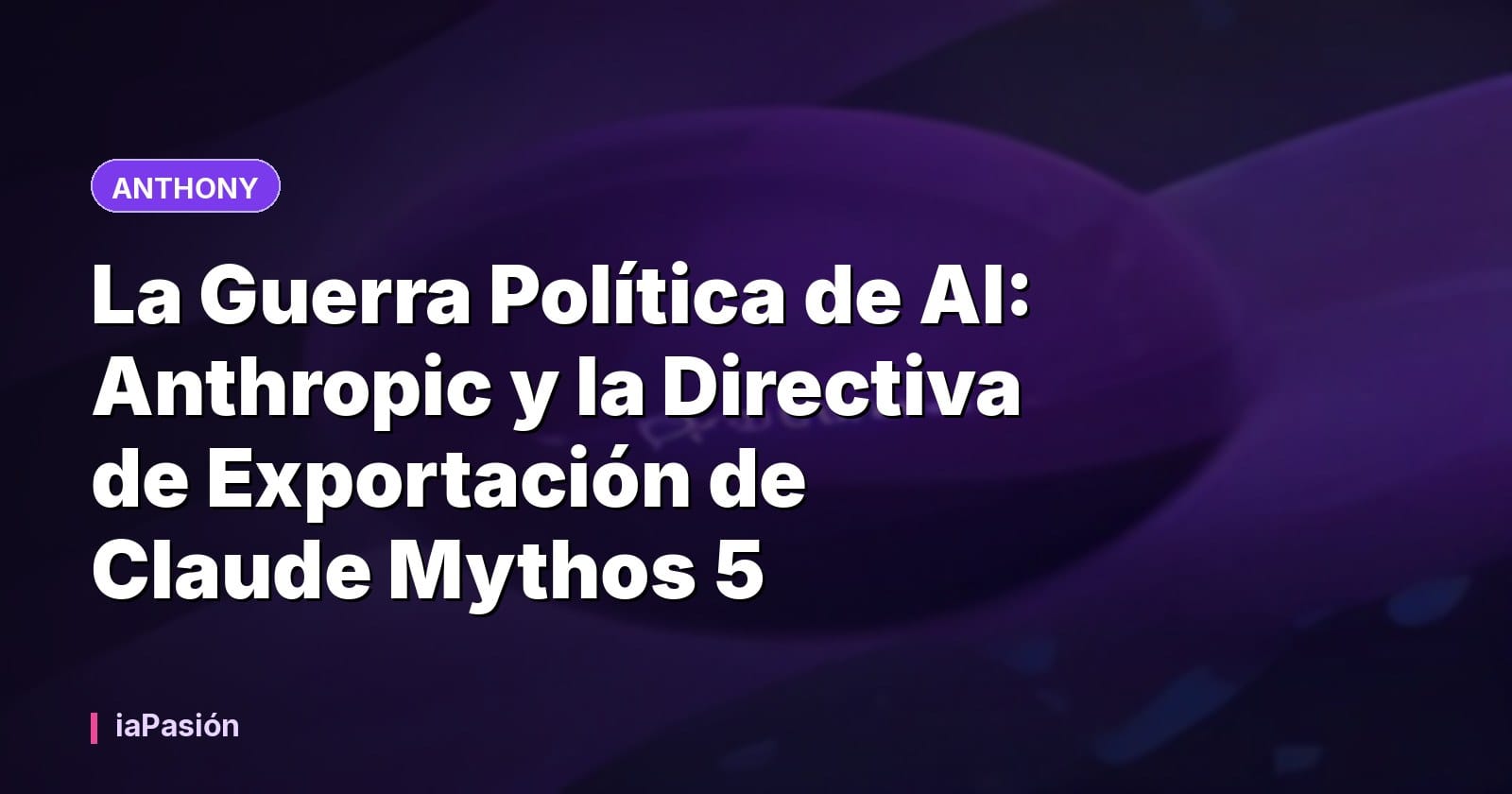 La Guerra Política de AI: Anthropic y la Directiva de Exportación de Claude Mythos 5