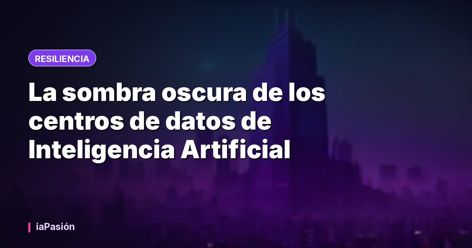 La sombra oscura de los centros de datos de Inteligencia Artificial