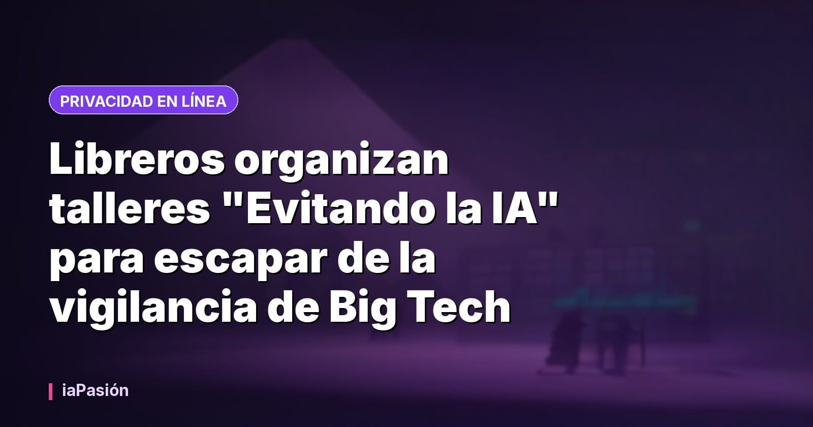 Libreros organizan talleres "Evitando la IA" para escapar de la vigilancia de Big Tech