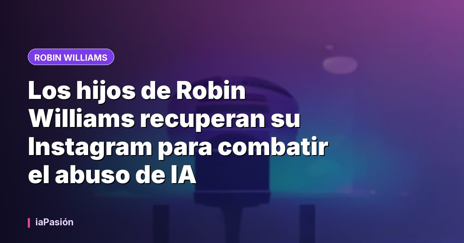 Los hijos de Robin Williams recuperan su Instagram para combatir el abuso de IA
