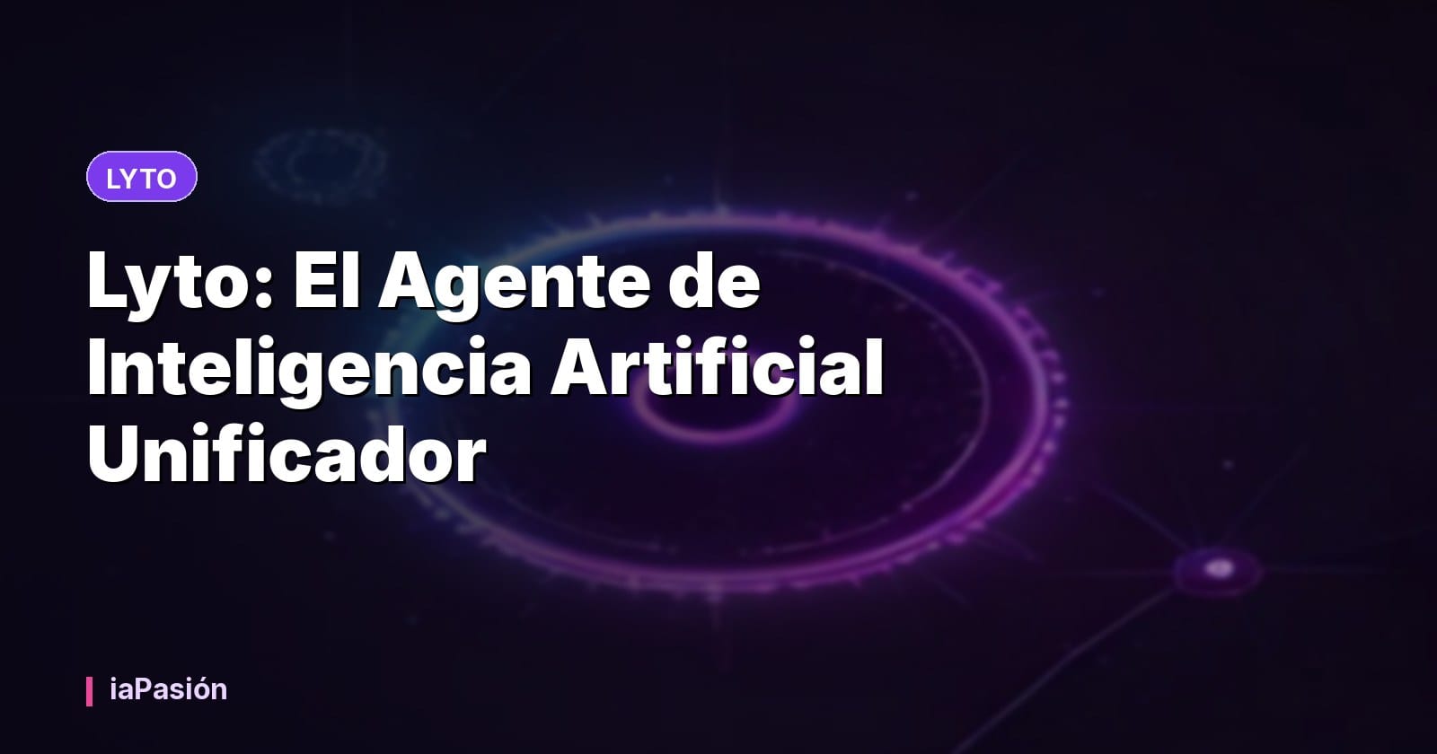 Lyto: El Agente de Inteligencia Artificial Unificador
