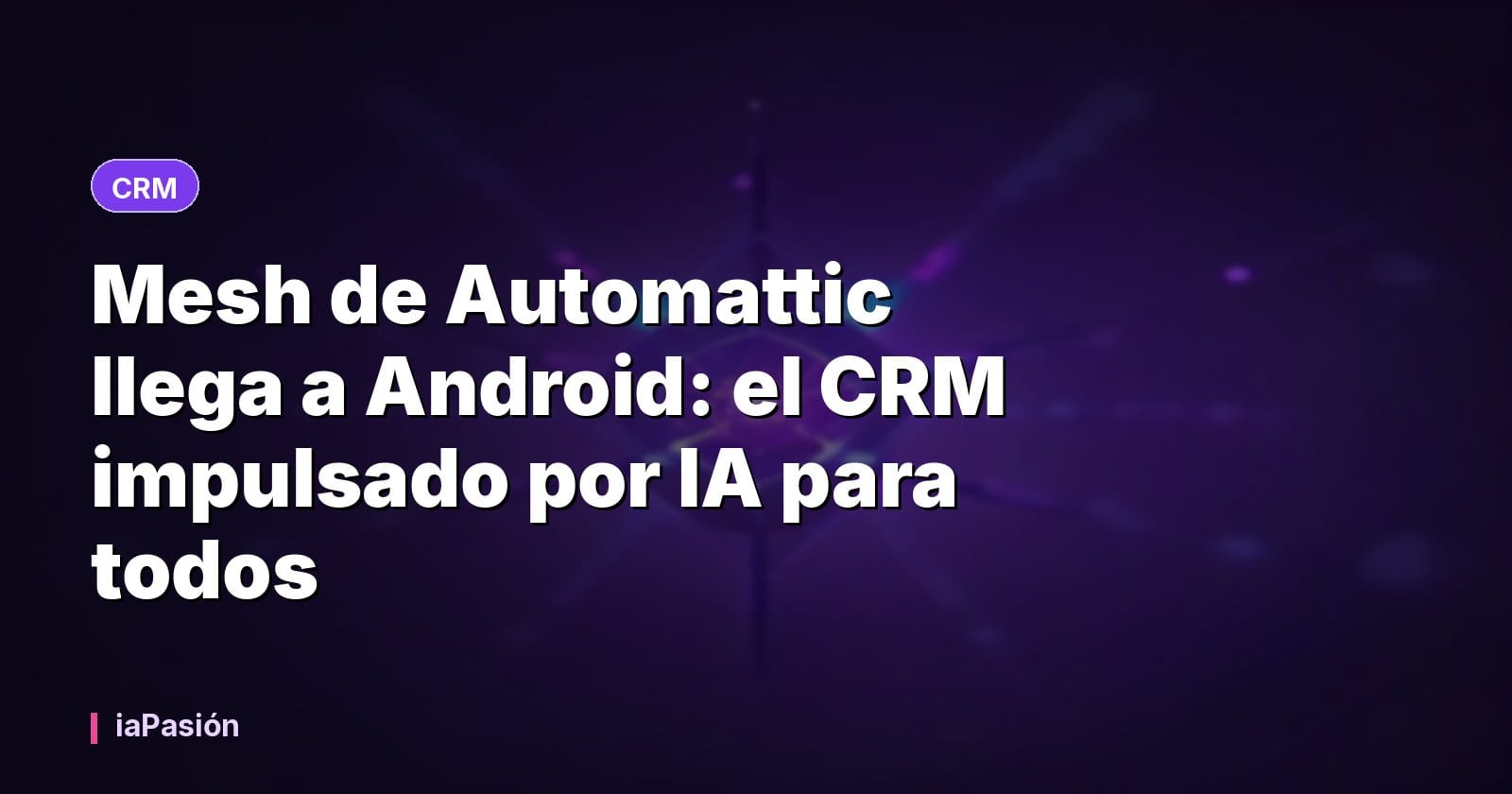 Mesh de Automattic llega a Android: el CRM impulsado por IA para todos