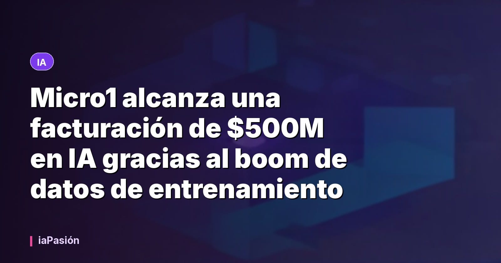 Micro1 alcanza una facturación de $500M en IA gracias al boom de datos de entrenamiento