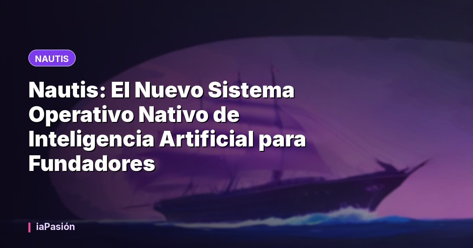 Nautis: El Nuevo Sistema Operativo Nativo de Inteligencia Artificial para Fundadores