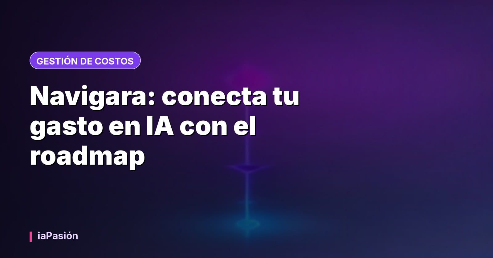 Navigara: conecta tu gasto en IA con el roadmap