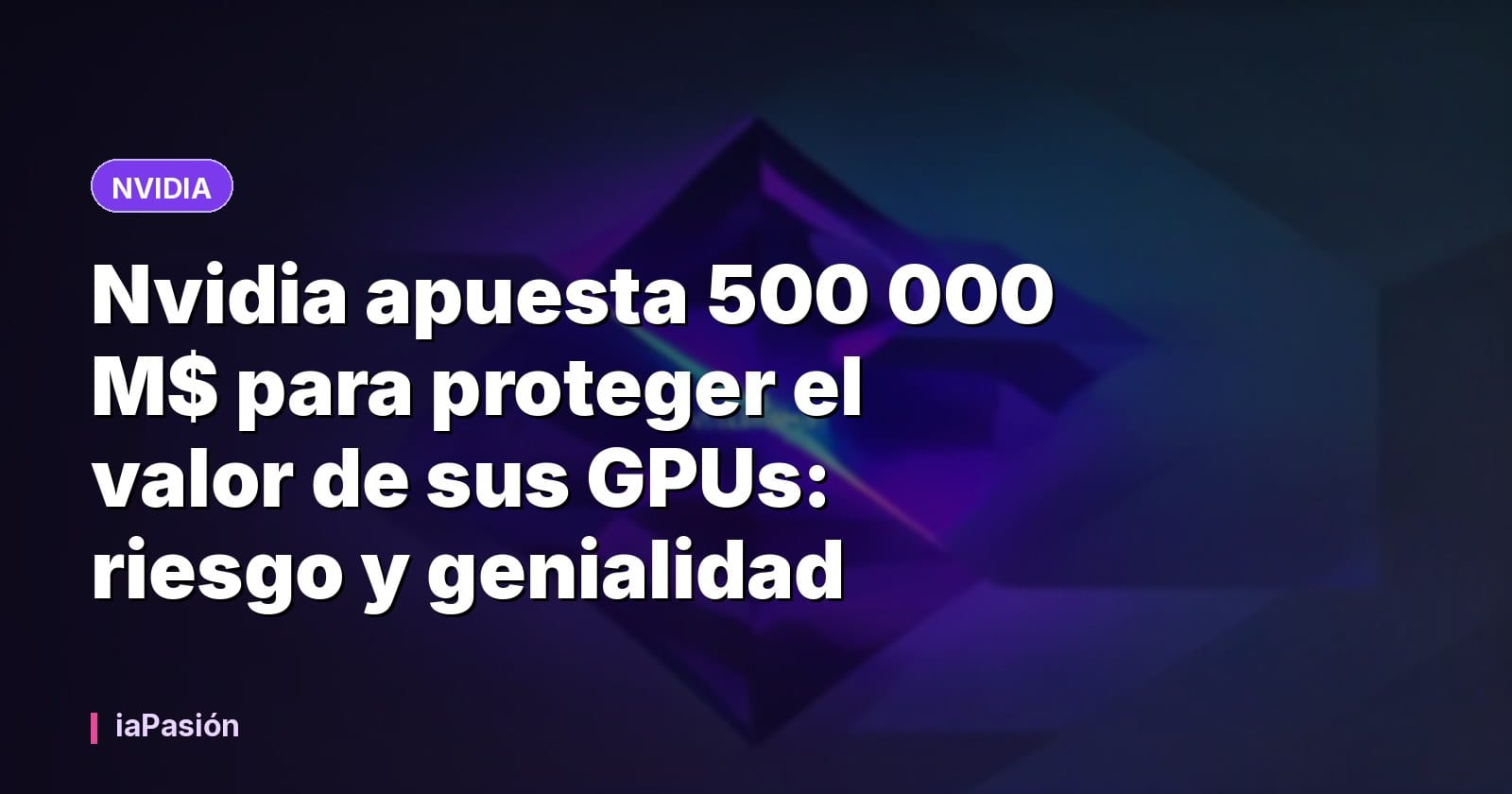 Nvidia apuesta 500 000 M$ para proteger el valor de sus GPUs: riesgo y genialidad