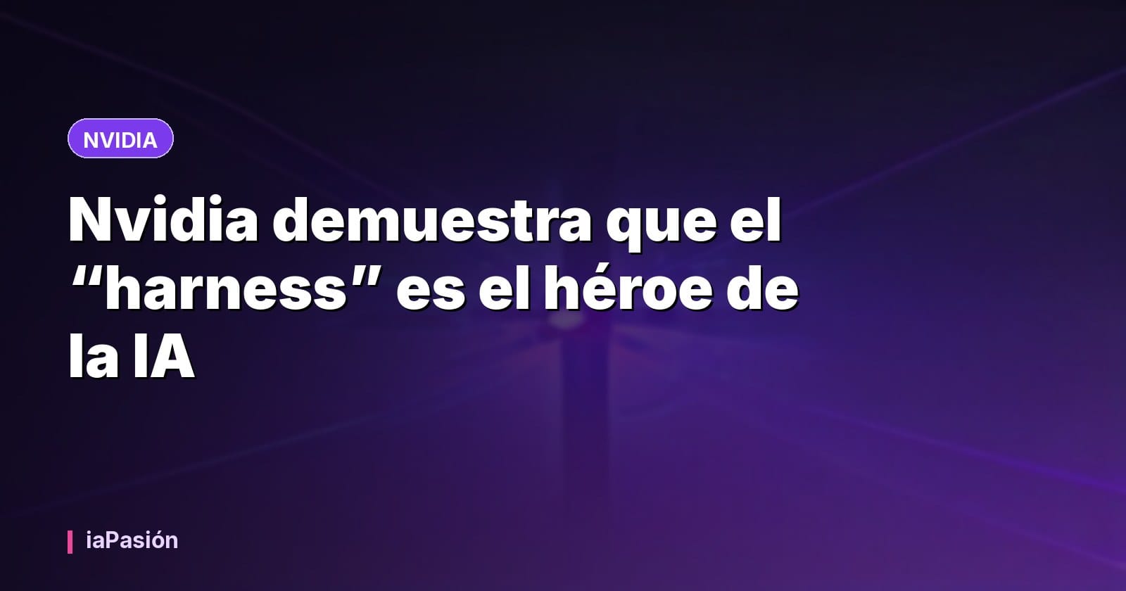 Nvidia demuestra que el “harness” es el héroe de la IA