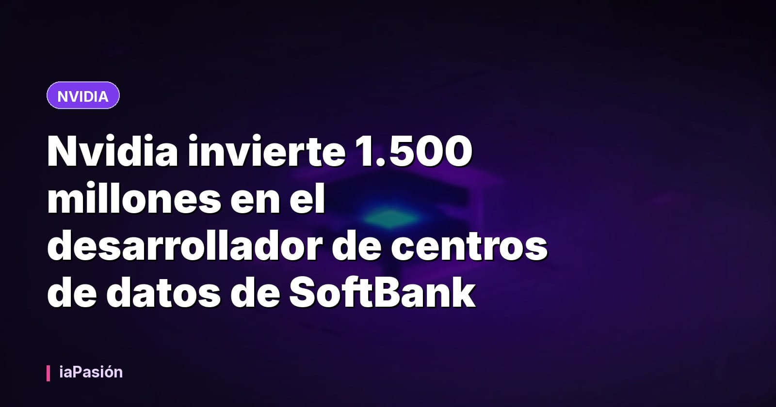 Nvidia invierte 1.500 millones en el desarrollador de centros de datos de SoftBank