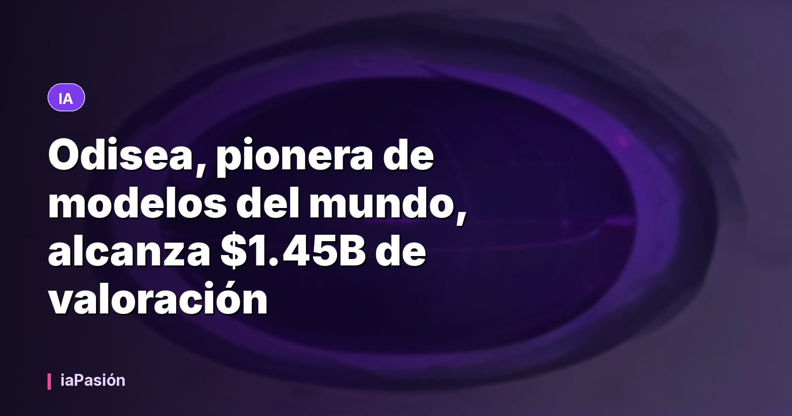 Odisea, pionera de modelos del mundo, alcanza $1.45B de valoración