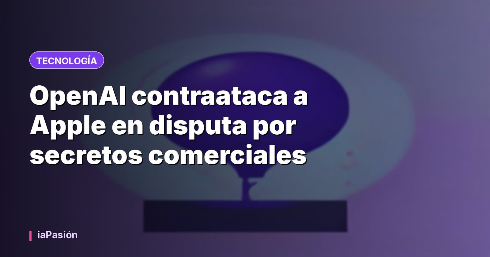 OpenAI contraataca a Apple en disputa por secretos comerciales